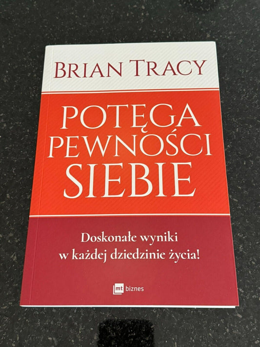 POTĘGA PEWNOŚCI SIEBIE Wyniki w każdej dziedzinie życia Brian Tracy Polish Book