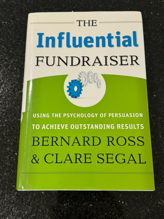 The Influential Fundraiser: Using the Psychology of Persuasion to Achieve Outst