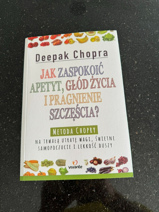 Deepak Chopra - Jak zaspokoic apetyt, głod zycia i pragnienie szczescia Polish