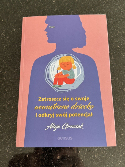 Zatroszcz się o swoje wewnętrzne dziecko  ALICJA GRZESIAK