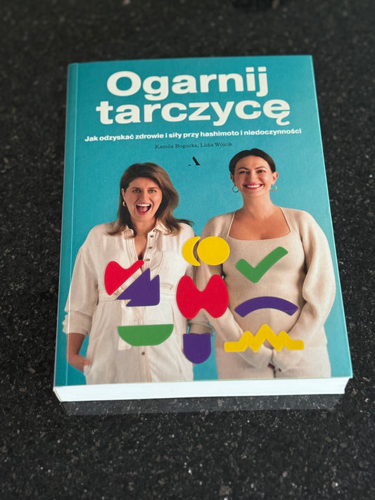 Polish 🇵🇱 Book - Kamila Bogucka Julia Wojcik - Ogarni tarczyce. Jak odzyskać zdrowie i siły przy hashimoto i niedoczynności