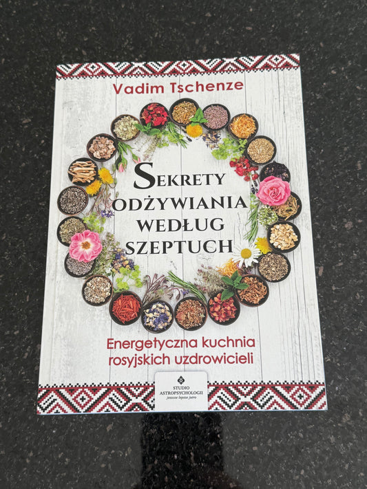 Vadim Tschenze - Sekrety odżywiania według szeptuch. Energetyczna kuchnia rosyjskich uzdrowi...)